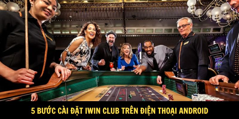 5 bước cài đặt Iwin Club trên điện thoại android